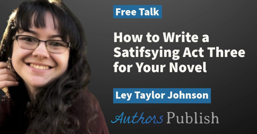 Free Talk: How to Write a Satisfying Final Act for Your Novel (With Ley Taylor Johnson)